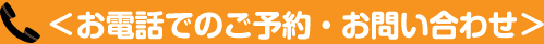 <お電話でのご予約・お問い合わせ> <お電話でのご予約・お問い合わせ>